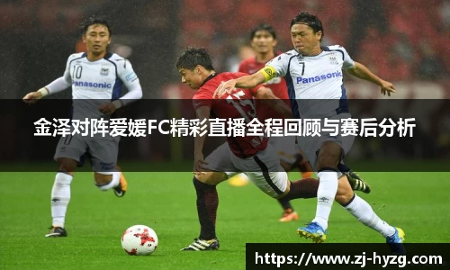 金泽对阵爱媛FC精彩直播全程回顾与赛后分析
