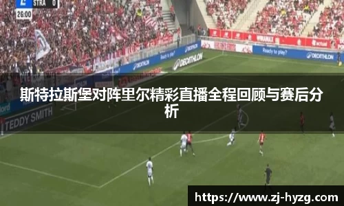 斯特拉斯堡对阵里尔精彩直播全程回顾与赛后分析